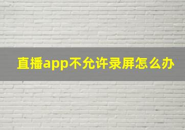 直播app不允许录屏怎么办