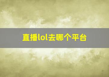 直播lol去哪个平台