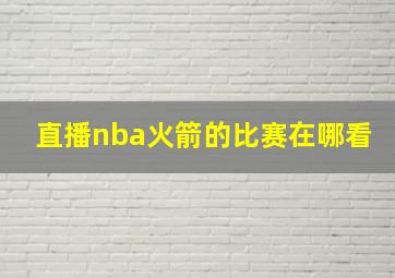 直播nba火箭的比赛在哪看