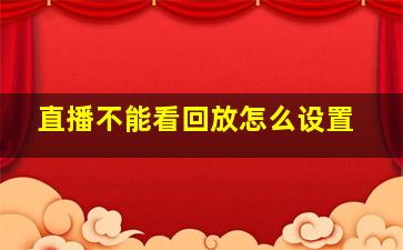 直播不能看回放怎么设置