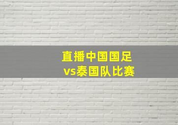 直播中国国足vs泰国队比赛