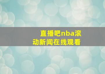 直播吧nba滚动新闻在线观看