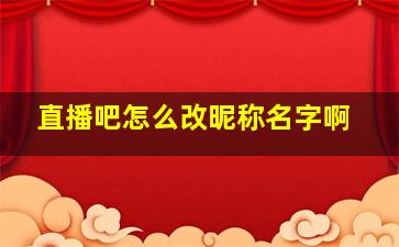 直播吧怎么改昵称名字啊