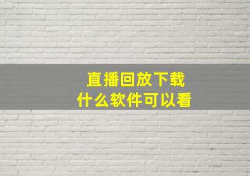 直播回放下载什么软件可以看