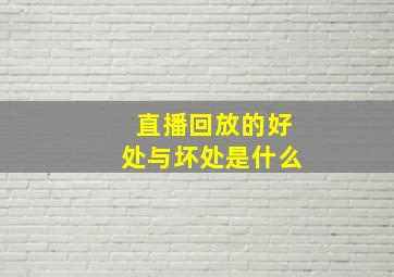 直播回放的好处与坏处是什么