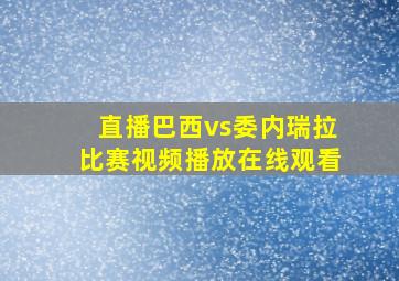 直播巴西vs委内瑞拉比赛视频播放在线观看