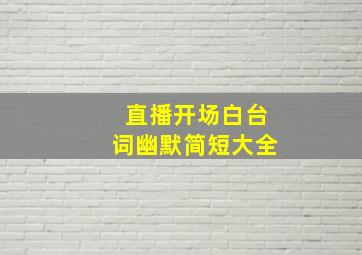 直播开场白台词幽默简短大全