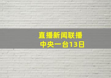 直播新闻联播中央一台13日