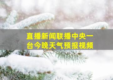 直播新闻联播中央一台今晚天气预报视频