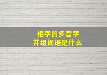 相字的多音字并组词语是什么