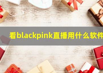 看blackpink直播用什么软件