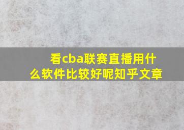 看cba联赛直播用什么软件比较好呢知乎文章