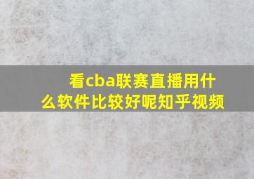 看cba联赛直播用什么软件比较好呢知乎视频