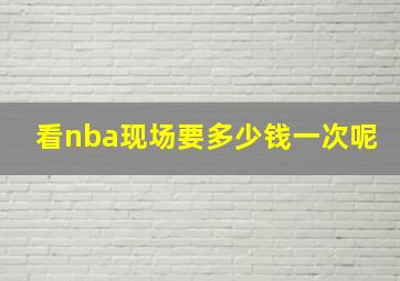 看nba现场要多少钱一次呢