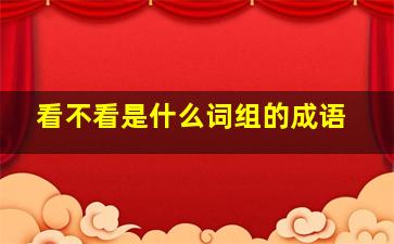 看不看是什么词组的成语