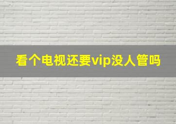 看个电视还要vip没人管吗