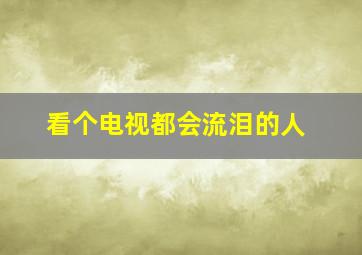 看个电视都会流泪的人