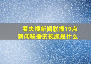 看央视新闻联播19点新闻联播的视频是什么