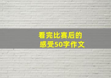 看完比赛后的感受50字作文