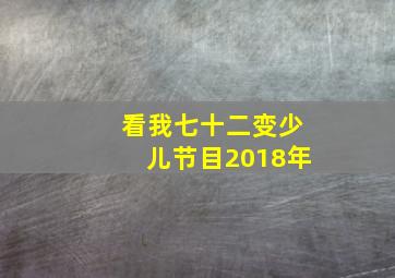 看我七十二变少儿节目2018年