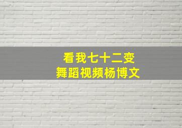 看我七十二变舞蹈视频杨博文