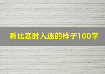 看比赛时入迷的样子100字