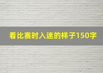 看比赛时入迷的样子150字