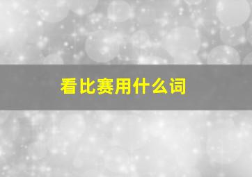 看比赛用什么词