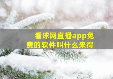 看球网直播app免费的软件叫什么来得