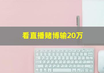 看直播赌博输20万