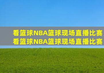 看篮球NBA篮球现场直播比赛看篮球NBA篮球现场直播比赛