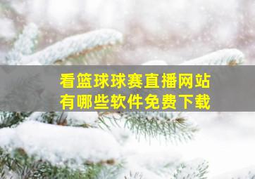 看篮球球赛直播网站有哪些软件免费下载