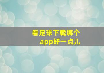 看足球下载哪个app好一点儿