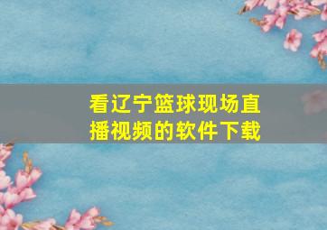 看辽宁篮球现场直播视频的软件下载