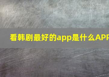 看韩剧最好的app是什么APP