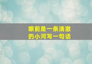 眼前是一条清澈的小河写一句话