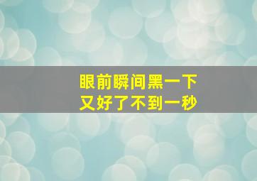 眼前瞬间黑一下又好了不到一秒