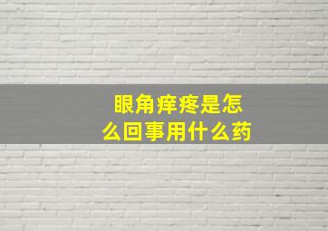 眼角痒疼是怎么回事用什么药