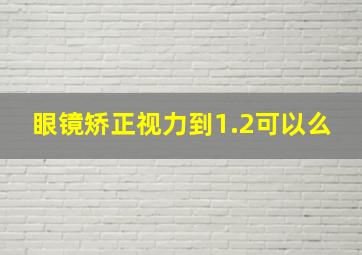 眼镜矫正视力到1.2可以么