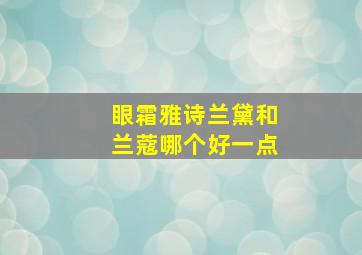 眼霜雅诗兰黛和兰蔻哪个好一点