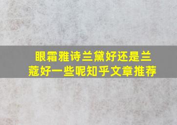 眼霜雅诗兰黛好还是兰蔻好一些呢知乎文章推荐