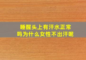 睡醒头上有汗水正常吗为什么女性不出汗呢