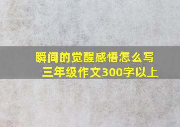 瞬间的觉醒感悟怎么写三年级作文300字以上