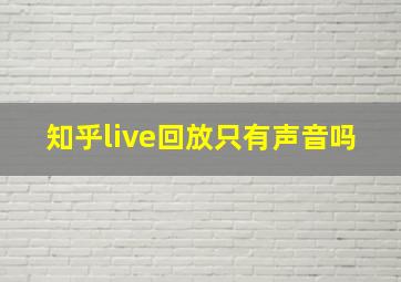 知乎live回放只有声音吗