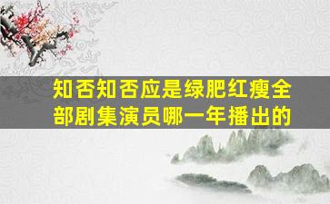 知否知否应是绿肥红瘦全部剧集演员哪一年播出的