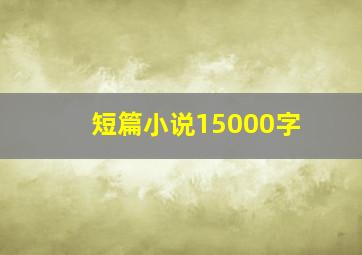 短篇小说15000字