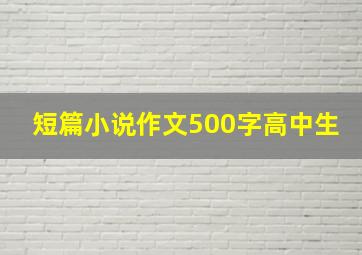 短篇小说作文500字高中生