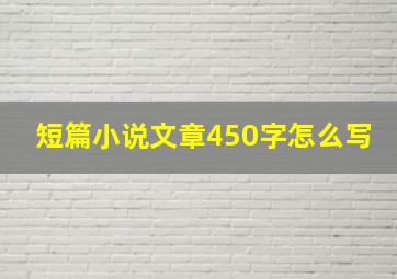 短篇小说文章450字怎么写