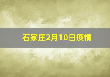 石家庄2月10日疫情