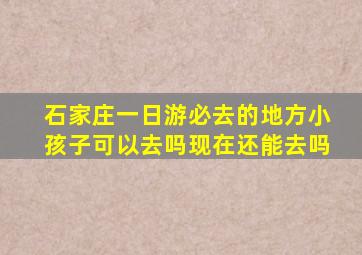 石家庄一日游必去的地方小孩子可以去吗现在还能去吗